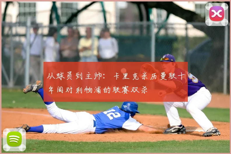 从球员到主帅：卡里克亲历曼联十年间对利物浦的联赛双杀