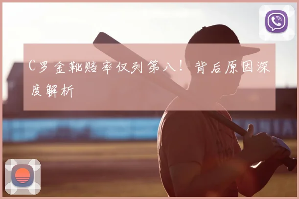 C罗金靴赔率仅列第八！背后原因深度解析
