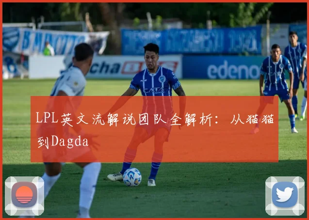 LPL英文流解说团队全解析：从猫猫到Dagda